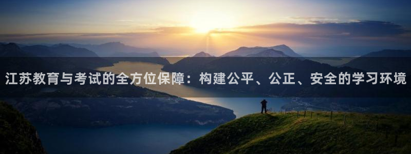 新航娱乐平台登录入口：江苏教育与考试的全方位保障：构建公平、