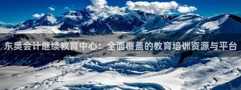新航海娱乐会所电话是多少：东奥会计继续教育中心：全面覆盖的教