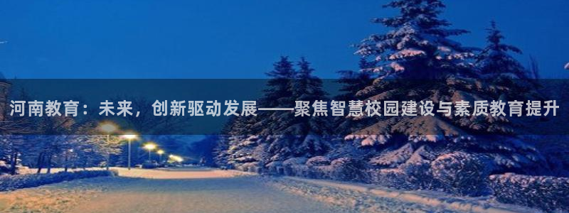 中国新航娱乐平台官网：河南教育：未来，创新驱动发展——聚焦智