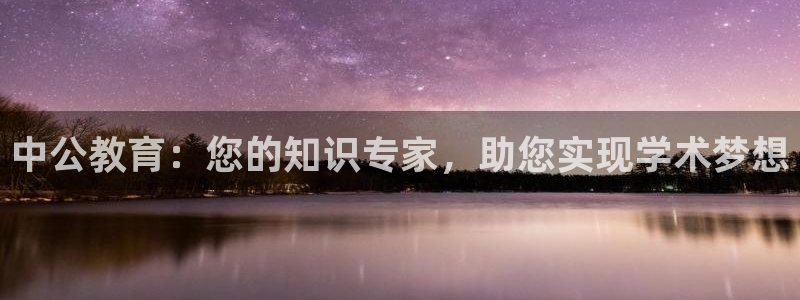 阜新航空娱乐：中公教育：您的知识专家，助您实现学术梦想