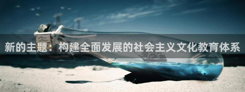 开启娱乐新航线：新的主题：构建全面发展的社会主义文化教育体系