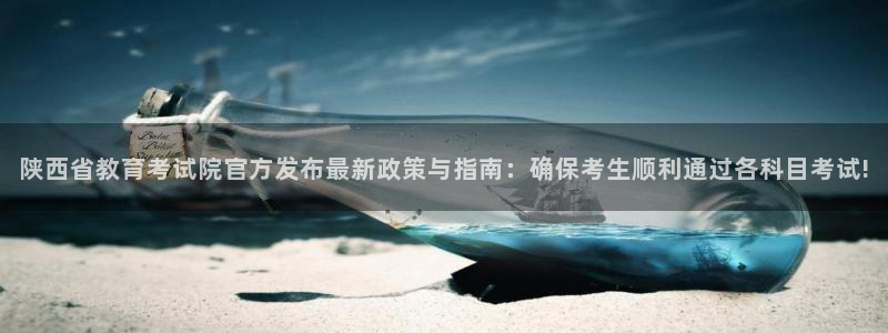 新航娱乐平台登录蒋渭水：陕西省教育考试院官方发布最新政策与指