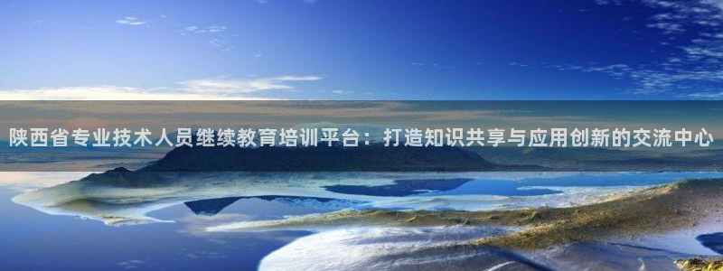 新航娱乐的创始人背景：陕西省专业技术人员继续教育培训平台：打
