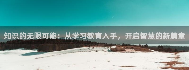 新航娱乐官网注册入口：知识的无限可能：从学习教育入手，开启智