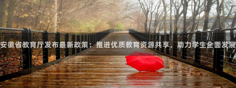 新航娱乐公司简介资料：安徽省教育厅发布最新政策：推进优质教育