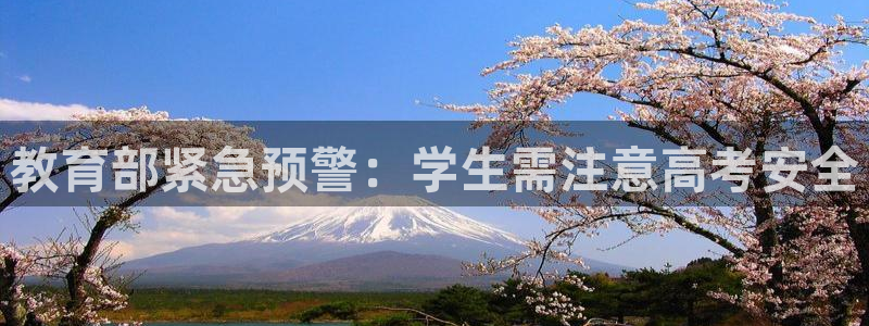新航海娱乐会所：教育部紧急预警：学生需注意高考安全
