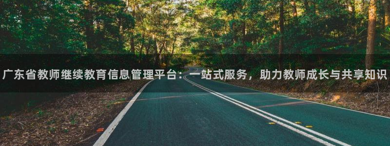 新航娱乐被投诉的原因：广东省教师继续教育信息管理平台：一站式