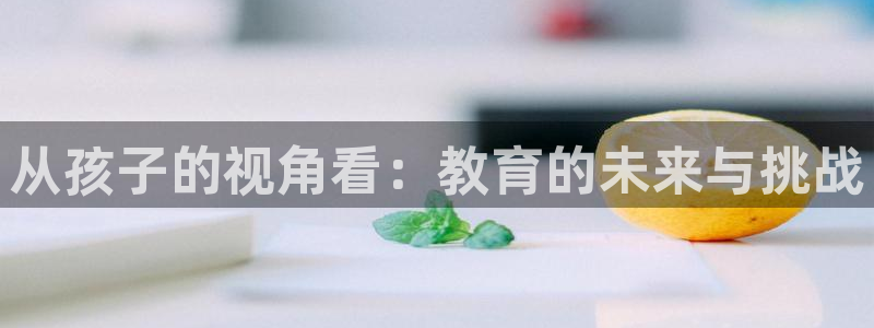 新航娱乐公司艺人招聘：从孩子的视角看：教育的未来与挑战