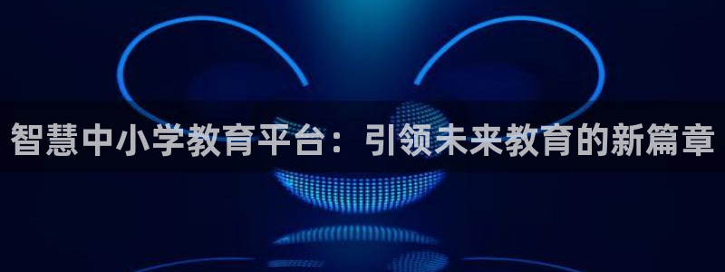 新航娱乐公司招聘：智慧中小学教育平台：引领未来教育的新篇章