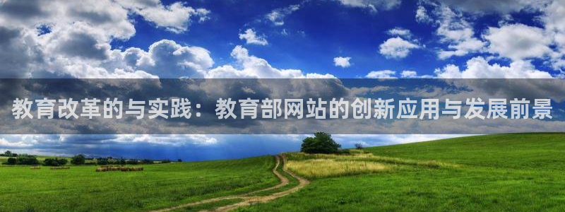 新航娱乐怎么注册账号：教育改革的与实践：教育部网站的创新应用
