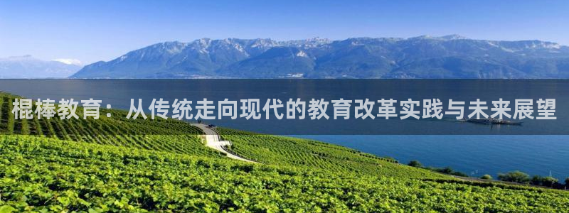 新航线娱乐：棍棒教育：从传统走向现代的教育改革实践与未来展望