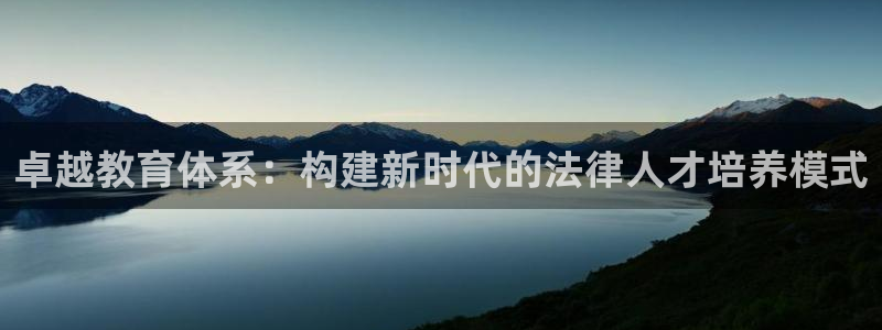 新航娱乐是正规平台吗：卓越教育体系：构建新时代的法律人才培养
